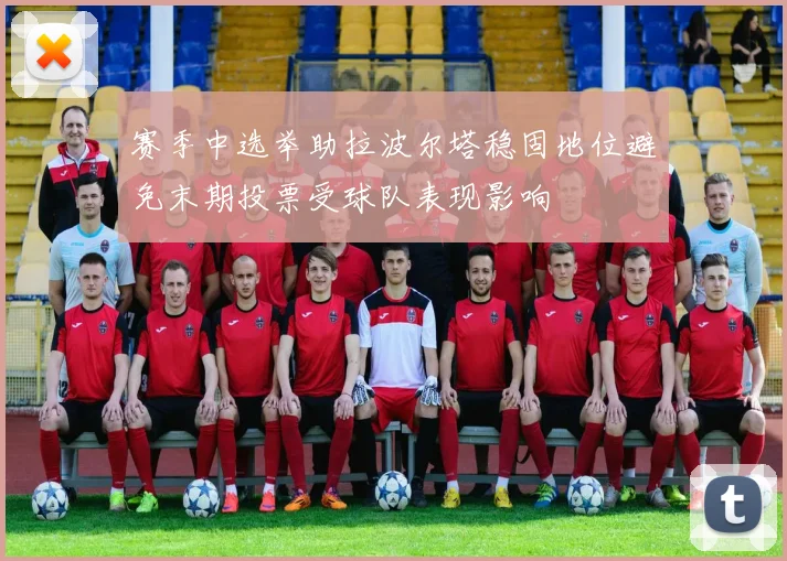 赛季中选举助拉波尔塔稳固地位避免末期投票受球队表现影响